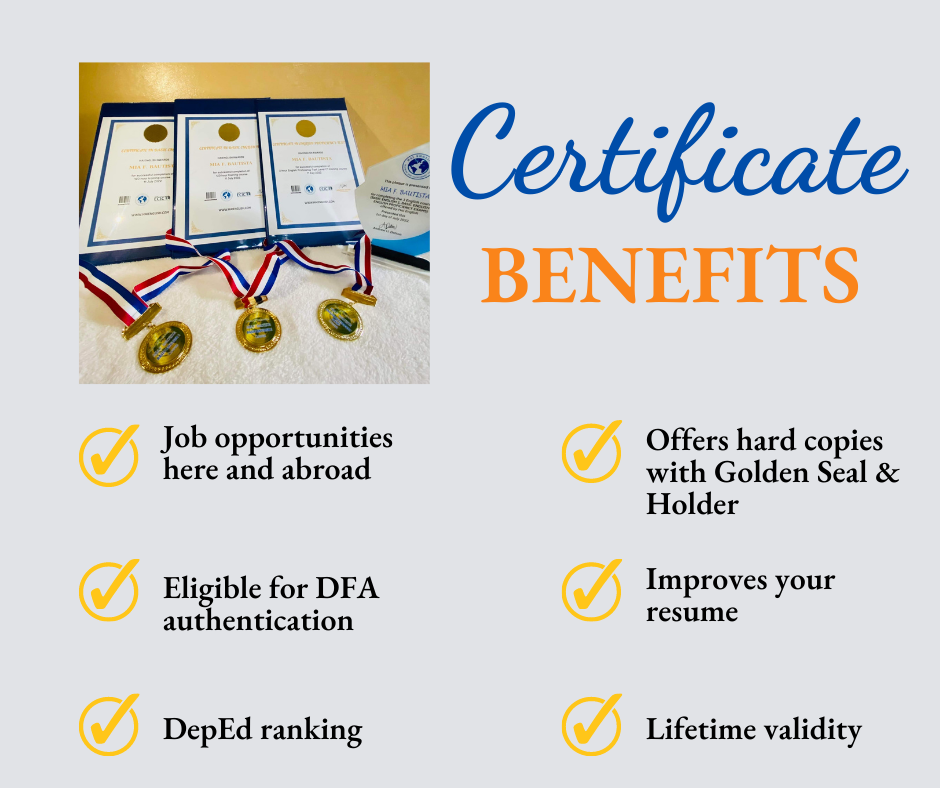 Certificate benefits: Job opportunities here and abroad, Eligible for DFA authentication, DepEd ranking, Offers hard copies with Golden Seal and Holder, Improves your resume, and Lifetime validity.