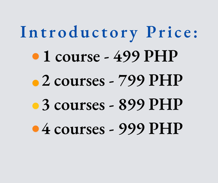 Introductory Price: 1 course = Php 499, 2 courses = Php 799, 3 courses = Php 899, 4 courses = Php 999
